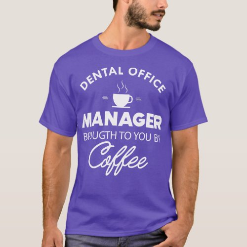 Dental Office Manager brought to you by coffee 3 T_Shirt