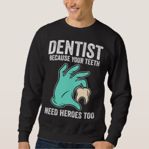 Dentist Because Your Teeth Need Heroes Too Sweatshirt
