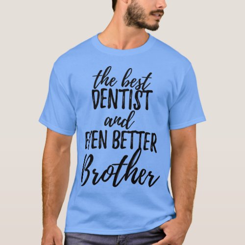 Dentist Brother Funny Gift Idea for Sibling Gag In T_Shirt