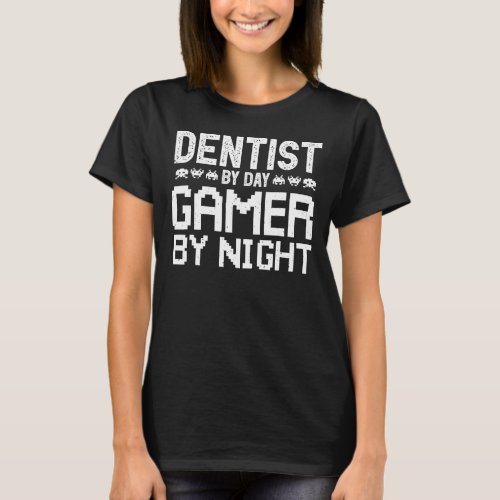 Dentist By Day Gamer By Night Gaming Dentist Humor T_Shirt