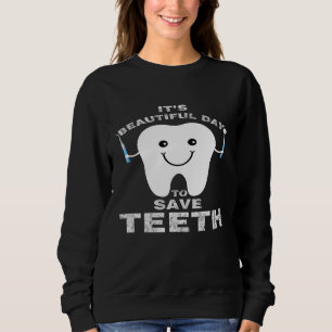 Dentist Day - Its a Beautiful Day to Save Teeth Sweatshirt