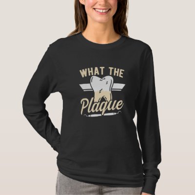 Dentist Dental Assistant Dentist What The Plaque D T-Shirt