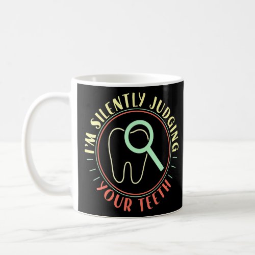 Dentist Dental Assistant Im Silently Judging Your  Coffee Mug