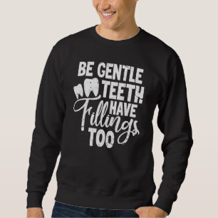 Dentist Dental Be Gentle Teeth Have Fillings Too D Sweatshirt