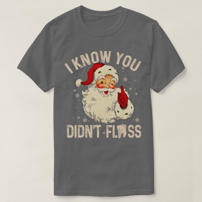 Dentist Dental Christmas Santa I Know You Didnt Fl T-Shirt (Design Front)