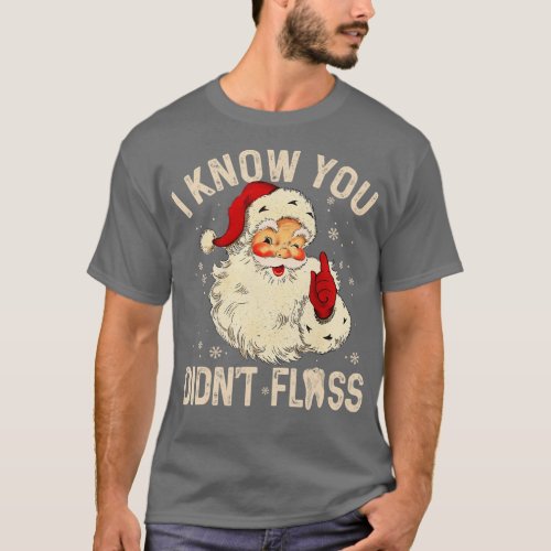 Dentist Dental Christmas Santa I Know You Didnt Fl T_Shirt