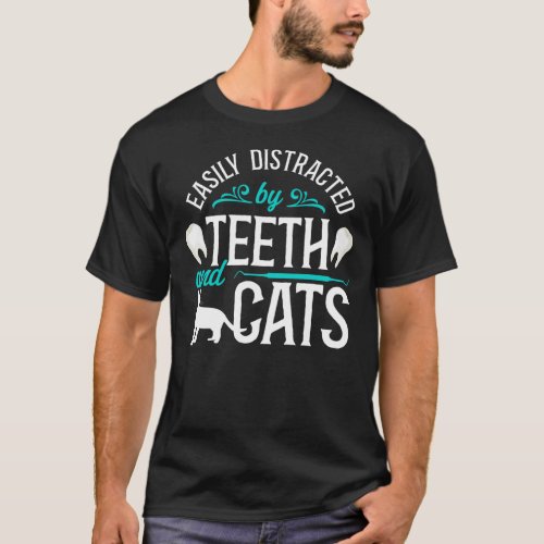 Dentist Dental Easily Distracted By Teeth And Cats T_Shirt