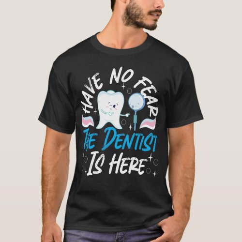 Dentist Dental Have No Fear The Dentist Is Here T_Shirt