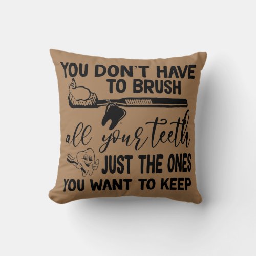 Dentist Dental Hygienist Dont Have To Brush All Throw Pillow