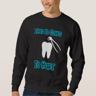 Dentist Dental Hygienist This Is Going To Hurt Sweatshirt