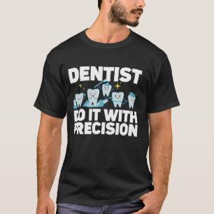 Dentist Do It With Precision Dental T-Shirt