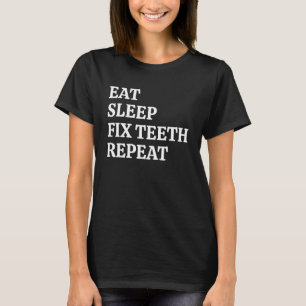 Dentist Eat Sleep Fix Teeth Repeat Dental Hygienis T-Shirt