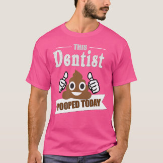Dentist Gifts Poop Today Funny Sarcastic Dentistry T-Shirt