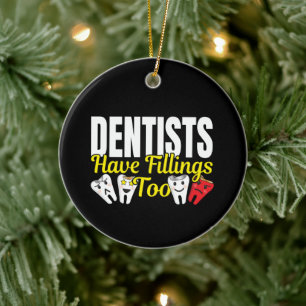 Dentist Have Fillings Too - Dental Feelings Pun Ceramic Ornament