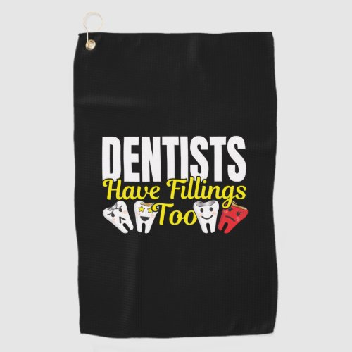 Dentist Have Fillings Too _ Dental Feelings Pun Golf Towel