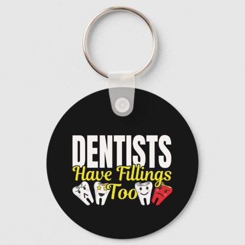 Dentist Have Fillings Too _ Dental Feelings Pun Keychain