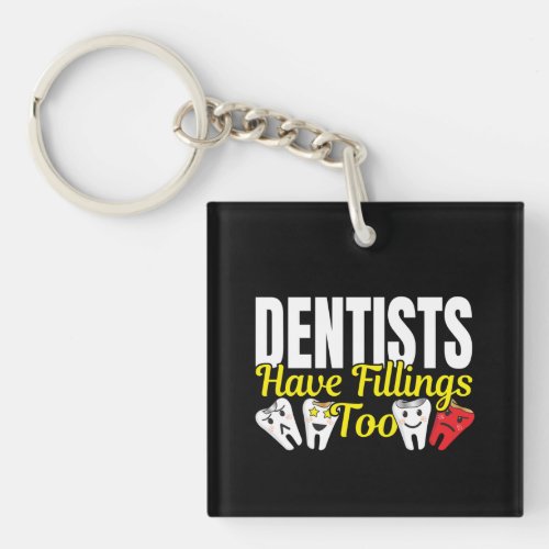 Dentist Have Fillings Too _ Dental Feelings Pun Keychain