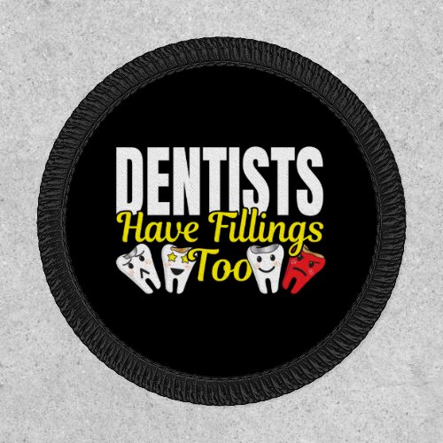 Dentist Have Fillings Too _ Dental Feelings Pun Patch