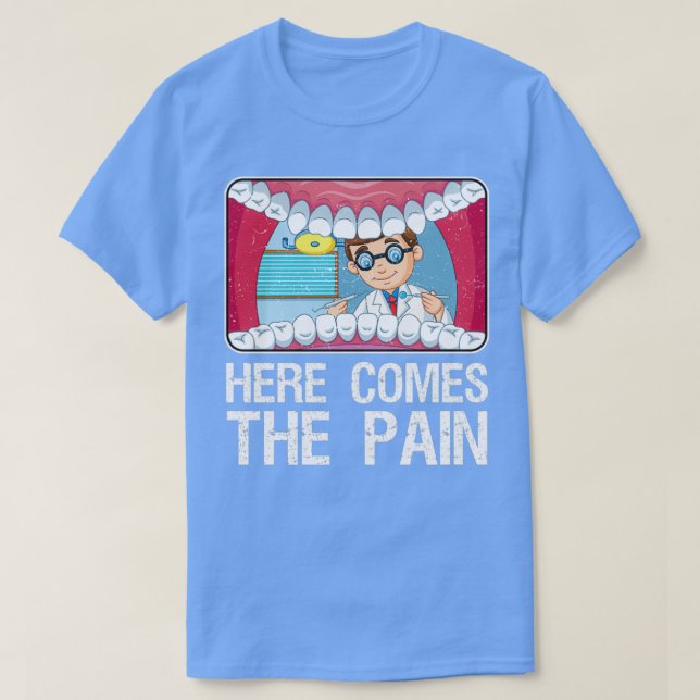 Dentist Here comes the pain T-Shirt (Design Front)