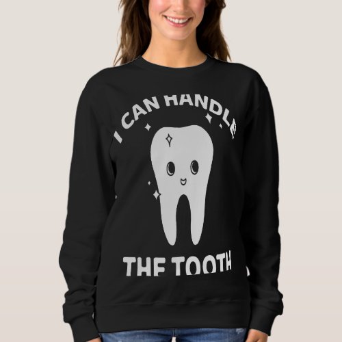 Dentist I Can Handle The Tooth Dentistry Sweatshirt