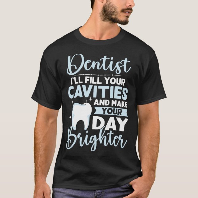 Dentist I'll Fill Your Cavities And Make Your Day  T-Shirt (Front)