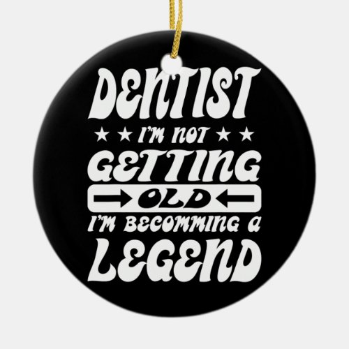 Dentist Im Not Getting Old Im Becomming A Ceramic Ornament