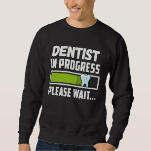 Dentist In Progress Please Wait  Future Dentist Sweatshirt