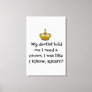 DENTIST NEED CROWN CANVAS PRINT
