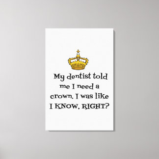 DENTIST NEED CROWN CANVAS PRINT