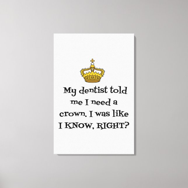 DENTIST  NEED CROWN CANVAS PRINT (Front)