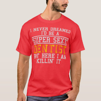 Dentist Never Dreamed Funny Dental Hygienist T-Shirt