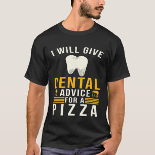 Dentist Pizza Funny - I will give Dental advice fo T-Shirt