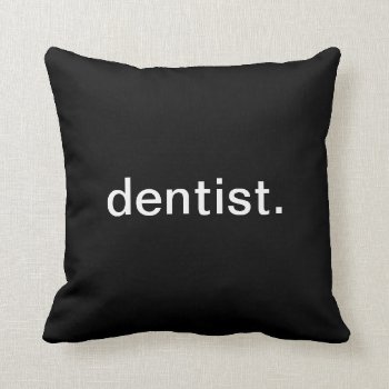 Dentist Throw Pillow by HolidayZazzle at Zazzle