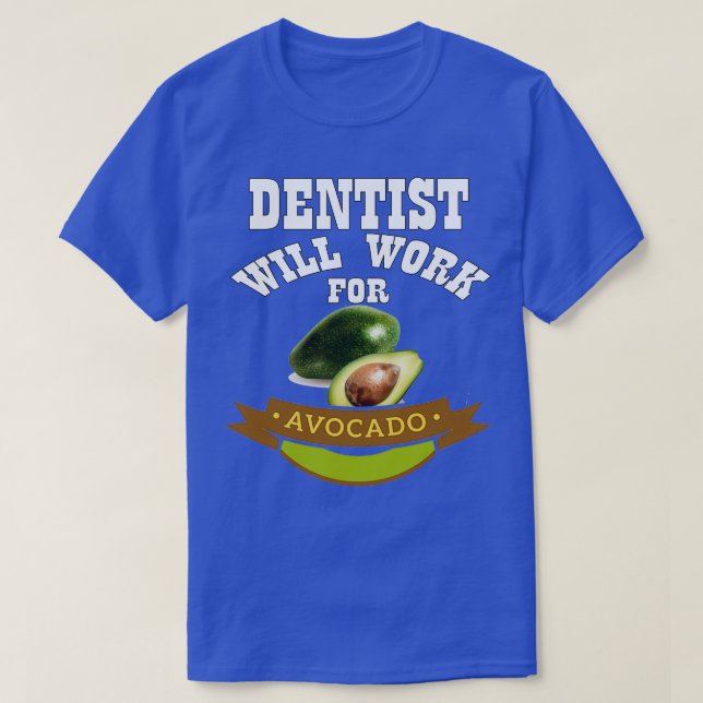 Dentist Will Work for Avocado 1 T-Shirt (Design Front)