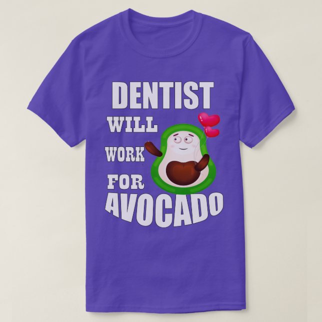 Dentist Will Work for Avocado T-Shirt (Design Front)