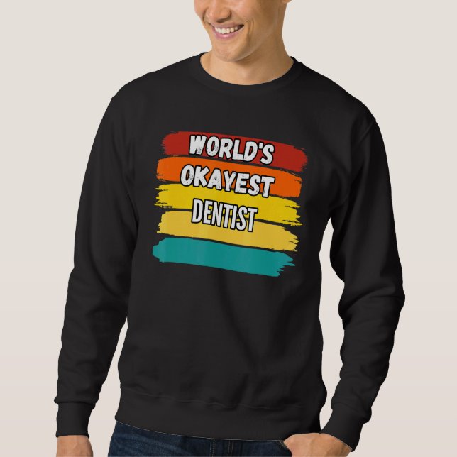 Dentist Worlds Okayest Dentist Sweatshirt (Front)