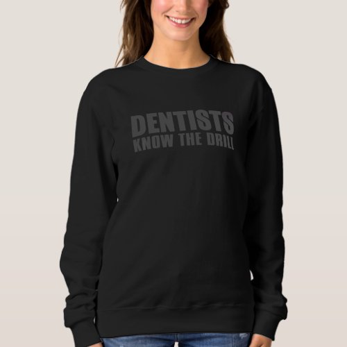 Dentistry   Dentists Know The Drill Sweatshirt