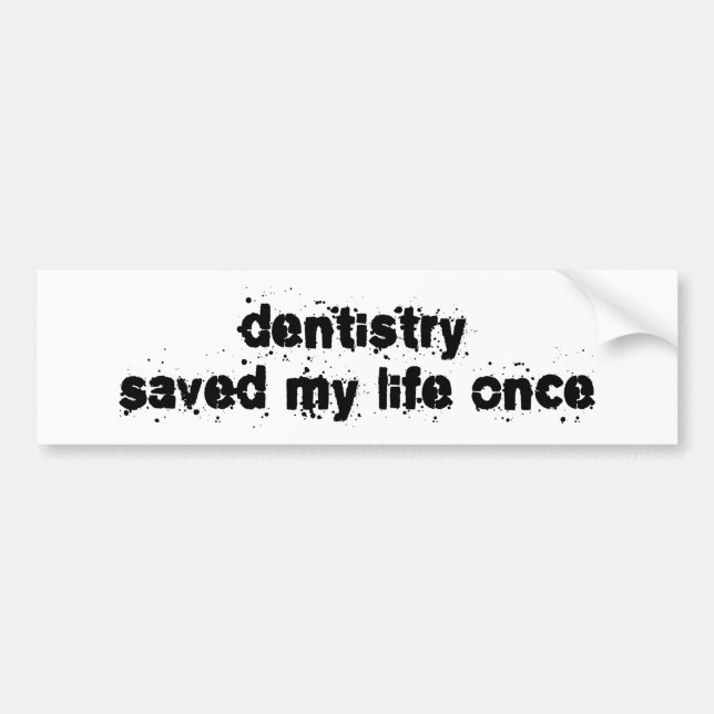 Dentistry Saved My Life Once Bumper Sticker (Front)