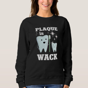 Dentistry Tooth Dental Plaque Is Wack 1 Sweatshirt