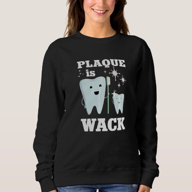Dentistry Tooth Dental Plaque Is Wack  1 Sweatshirt (Front)