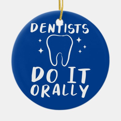 Dentists Do It Orally For Dentist Dental Ceramic Ornament