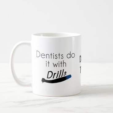 Dentists Do it with drills Coffee Mug