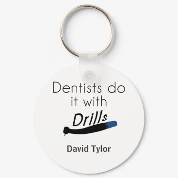 Dentists Do it with drills Keychain
