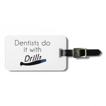 Dentists Do it with drills Luggage Tag