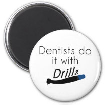 Dentists Do it with drills Magnet
