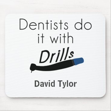 Dentists Do it with drills Mouse Pad