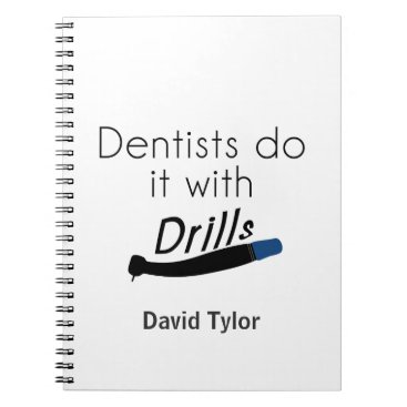 Dentists Do it with drills Notebook