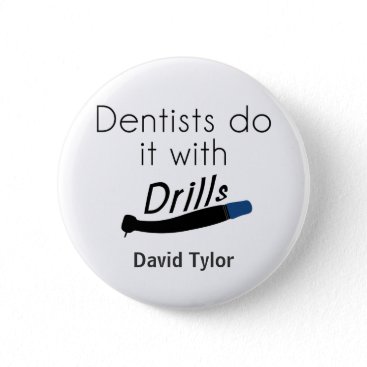 Dentists Do it with drills Pinback Button