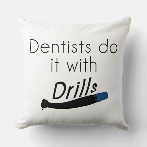 Dentists Do it with drills Throw Pillow