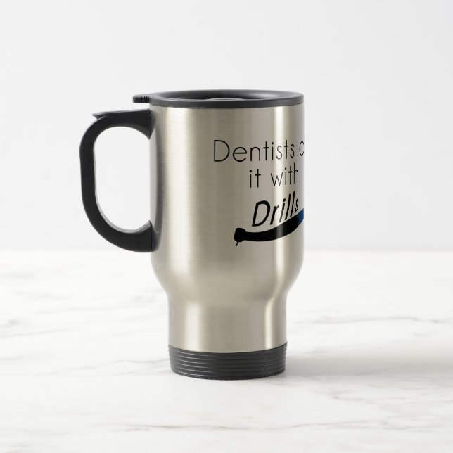 Dentists Do it with drills Travel Mug (Left)